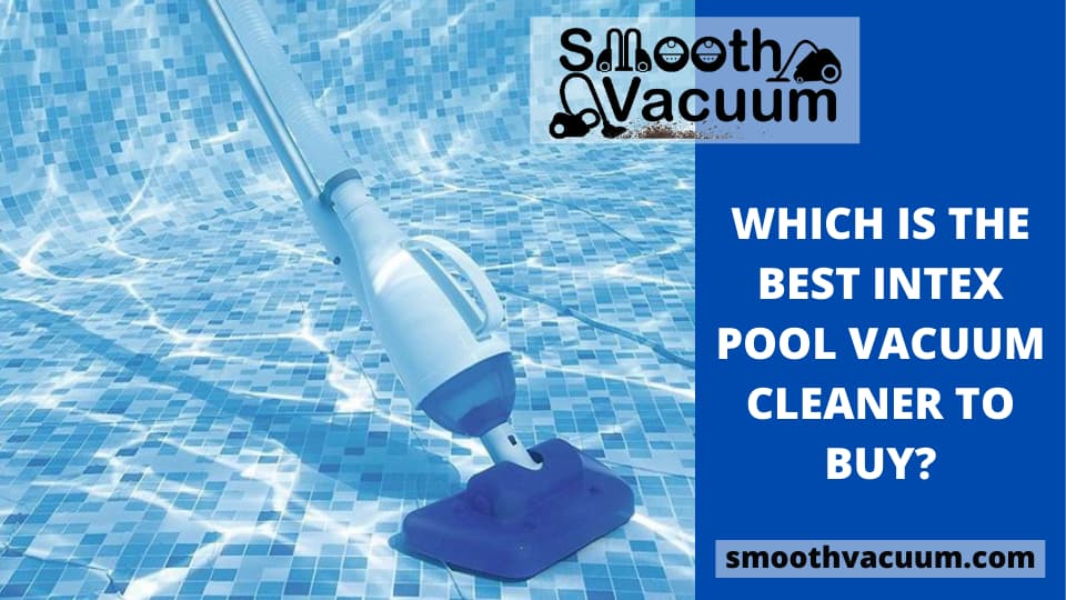 You are currently viewing Best Intex Pool Vacuum Cleaner To Buy in 2022 – Swim With Fresh Environment