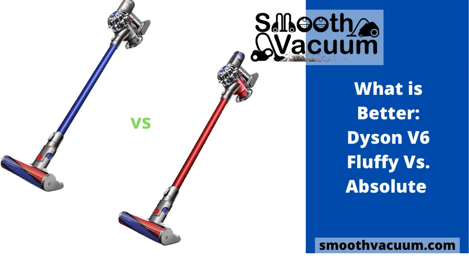 Read more about the article What is Better: Dyson V6 Fluffy Vs. Absolute Comparison