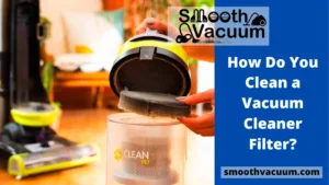 Read more about the article How Do You Clean a Vacuum Cleaner Filter?