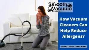 Read more about the article How Vacuum Cleaners Can Help Reduce Allergens?