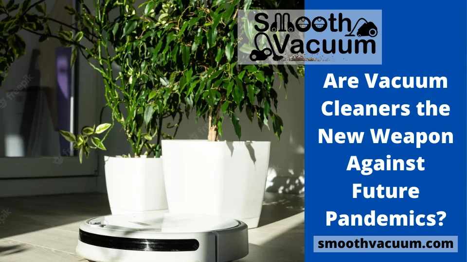Read more about the article Are Vacuum Cleaners the New Weapon Against Future Pandemics?