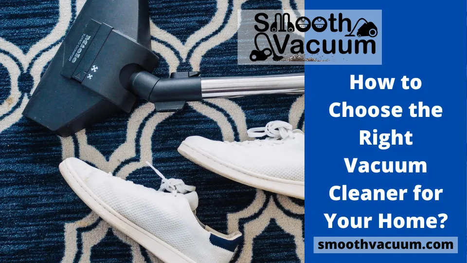 You are currently viewing How to Choose the Right Vacuum Cleaner for Your Home?