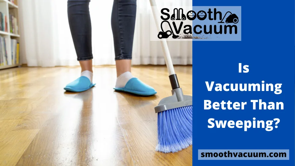 You are currently viewing Is Vacuuming Better Than Sweeping?